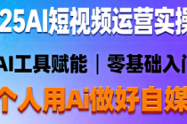 2025AI短视频运营实操课：一个人用Ai做好自媒体
