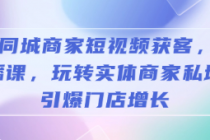 实体同城商家短视频获客，3天直播课，玩转实体商家私域...