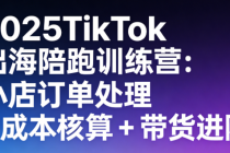 2025TikTok 出海陪跑训练营：小店订单处理 + 成本核算 + 带货进阶