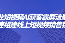 企业短视频AI获客霸屏流量课 快速组建线上短视频销售铁军