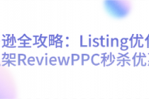 亚马逊全攻略：Listing优化选品上架ReviewPPC秒杀优惠券