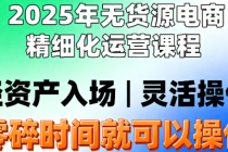 2025年无货源电商精细化运营课程 轻资产入场 零碎时间就可以操作
