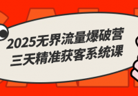 2025无界流量爆破营：三天精准获客系统课
