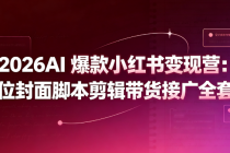 2026AI 爆款小红书变现营：定位封面脚本剪辑带货接广全套课