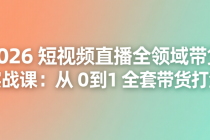 2026 短视频直播全领域带货实战课：从 0 到 1 全套带货打法