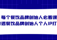 每个餐饮品牌创始人必看课：讲透餐饮品牌创始人个人IP打造