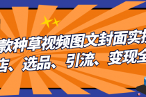 爆款种草视频图文封面实操课 开店、选品、引流、变现全流程