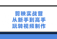 剪映实战营：从新手到高手，玩转视频制作