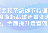 私域变现系统线下特训营：深度解析私域流量变现路径，...