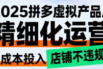 2025拼多多虚拟产品店铺精细化运营课：0成本投入 店铺不违规