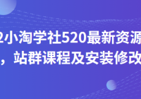 2022小淘学社520最新资源站源码，站群课程及安装修改教程