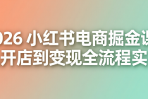 2026 小红书电商掘金课：从开店到变现全流程实战