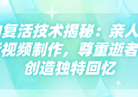 AI复活技术揭秘：亲人复活视频制作，尊重逝者，创造独特...