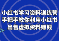 小红书学习资料训练营：手把手教你利用小红书出售虚拟资料赚钱