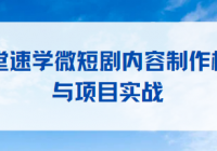 10堂速学微短剧内容制作标准与项目实战