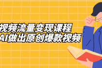 Ai短视频流量变现课程：带你用AI做出原创爆款视频