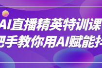 AI直播精英特训课：手把手教你用AI赋能抖音