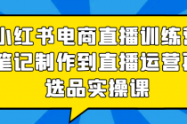 小红书电商直播训练营 从笔记制作到直播运营再到选品实操课