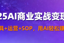 2025AI 商业实战变现课：工具 + 运营 + SOP，用 AI 轻松赚钱