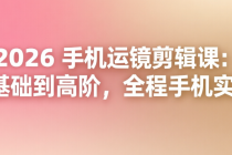 2026 手机运镜剪辑课：从基础到高阶，全程手机实操