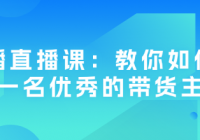 主播直播课：教你如何成为一名优秀的带货主播