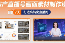 2025年房产直播号的画面素材制作课 7天打造高转化直播间