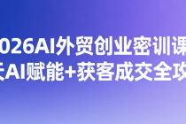 2026AI外贸创业密训课：7天AI赋能+获客成交全攻略