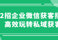 12招企业微信获客指南 高效玩转私域获客